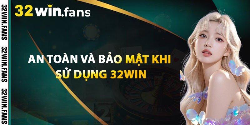 An Toàn Và Bảo Mật Khi Sử Dụng 32WIN