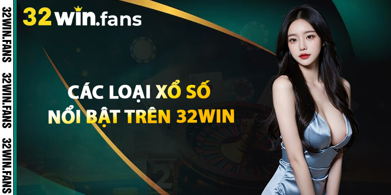 Các Loại Xổ Số Nổi Bật Trên 32WIN
