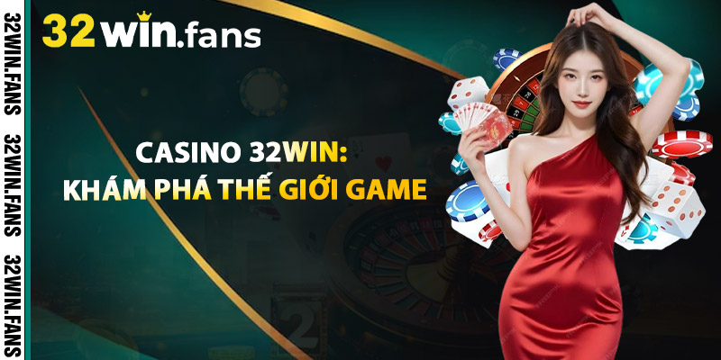 Casino 32WIN: Khám Phá Thế Giới Game