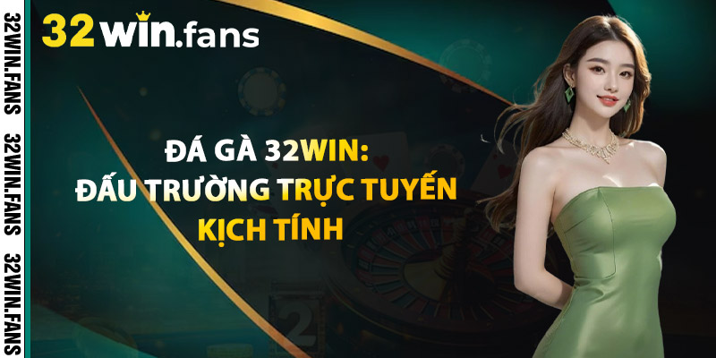 Đá Gà 32WIN: Đấu Trường Trực Tuyến Kịch Tính