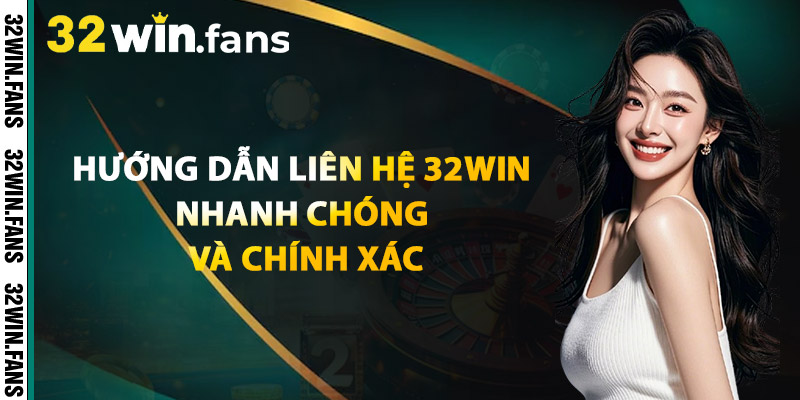 Hướng Dẫn Liên Hệ 32WIN Nhanh Chóng Và Chính Xác
