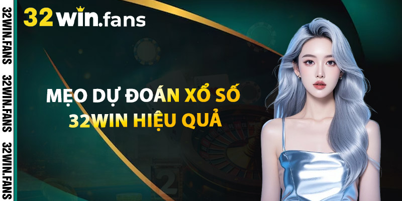 Mẹo Dự Đoán Xổ Số 32WIN Hiệu Quả